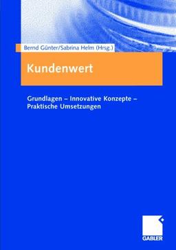 Kundenwert. Grundlagen - Innovative Konzepte - Praktische Umsetzungen