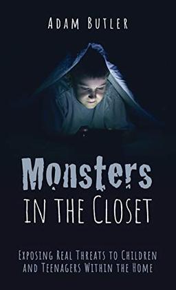 Monsters in the Closet: Exposing Real Threats to Children and Teenagers Within the Home