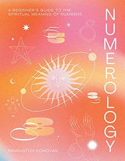 Numerology: A Beginner's Guide to the Spiritual Meaning of Numbers