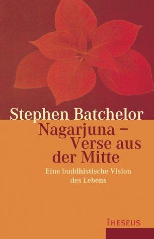 Nagarjuna - Verse aus der Mitte. Eine buddhistische Vision des Lebens