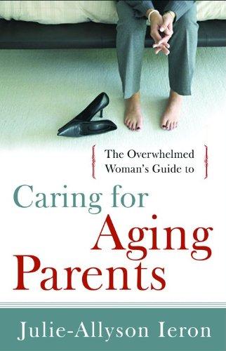 The Overwhelmed Woman's Guide to Caring for Aging Parents