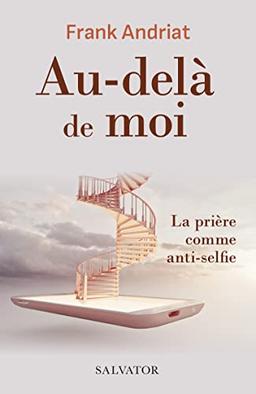 Au-delà de moi : la prière comme anti-selfie