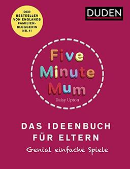 Five Minute Mum - Das Ideenbuch für Eltern: Das Ideenbuch für Eltern. Genial einfache Spiele. Für Eltern mit Kindern von 1 bis 5 Jahren (Elternratgeber)