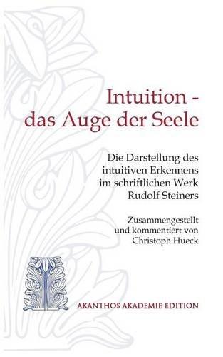 Intuition - das Auge der Seele: Die Darstellung des intuitiven Erkennens im schriftlichen Werk Rudolf Steiners