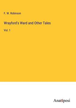 Wrayford's Ward and Other Tales: Vol. 1