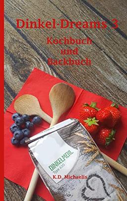 Dinkel-Dreams 3: Kombiniertes Kochbuch und Backbuch