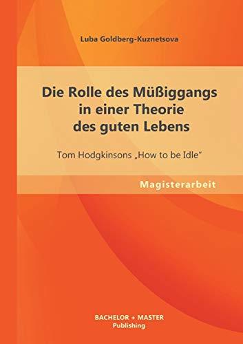 Die Rolle des Müßiggangs in einer Theorie des guten Lebens: Tom Hodgkinsons „How to be Idle“ (Magisterarbeit)