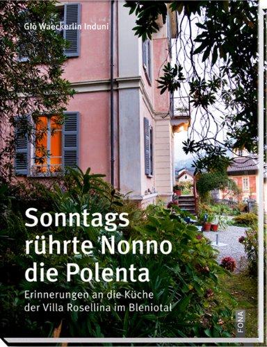 Sonntags rührte Nonno die Polenta: Erinnerungen an die Küche der Villa Rosellina im Val Blenio