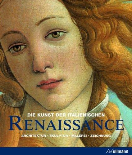 Die Kunst der italienischen Renaissance: Architektur - Skulptur - Malerei - Zeichnung