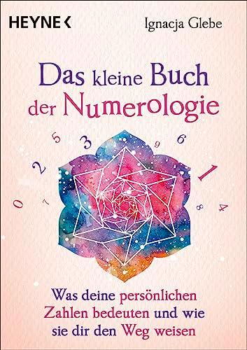 Das kleine Buch der Numerologie: Was deine persönlichen Zahlen bedeuten und wie sie dir den Weg weisen