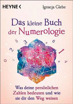 Das kleine Buch der Numerologie: Was deine persönlichen Zahlen bedeuten und wie sie dir den Weg weisen