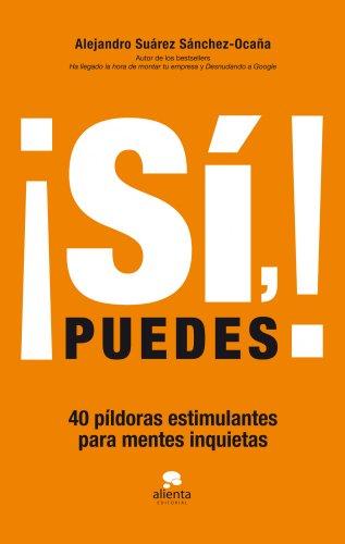 ¡Sí, puedes! : 40 píldoras estimulantes para mentes inquietas (Alienta)