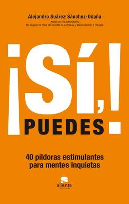 ¡Sí, puedes! : 40 píldoras estimulantes para mentes inquietas (Alienta)