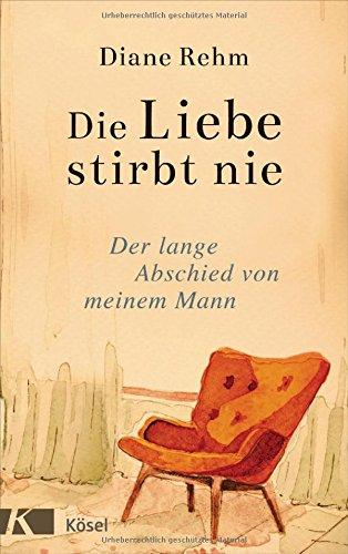 Die Liebe stirbt nie: Der lange Abschied von meinem Mann