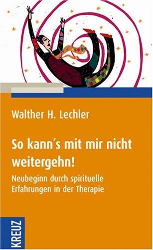 So kann's mit mir nicht weitergehn! Neubeginn durch spirituelle Erfahrungen in der Therapie