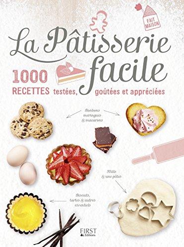 La pâtisserie facile : 1.000 recettes testées, goûtées et appréciées