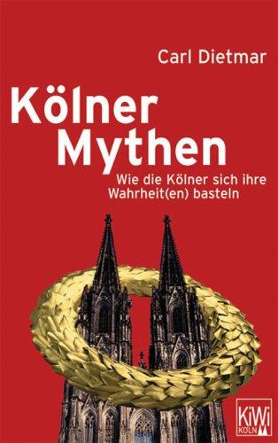 Kölner Mythen: Wie die Kölner sich ihre Wahrheit(en) basteln