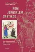 Rom - Jerusalem - Santiago: Das Pilgertagebuch des Ritters Arnold von Harff (1496-1498)