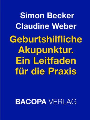 Geburtshilfliche Akupunktur. Ein Praxishandbuch: Ein Leitfaden für die Praxis