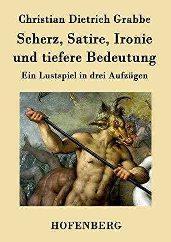 Scherz, Satire, Ironie und tiefere Bedeutung: Ein Lustspiel in drei Aufzügen