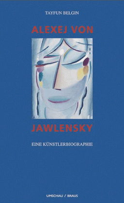 Alexej von Jawlensky. Eine Künstlerbiographie