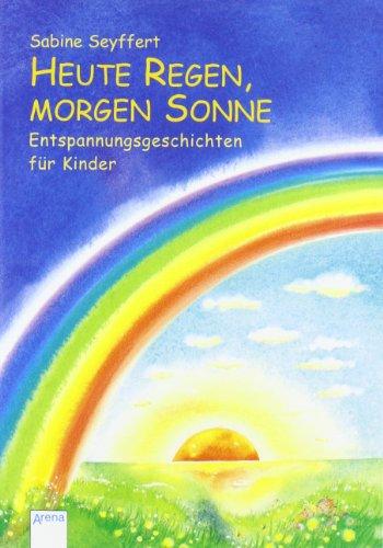 Heute Regen, morgen Sonne: Entspannungsgeschichten für Kinder