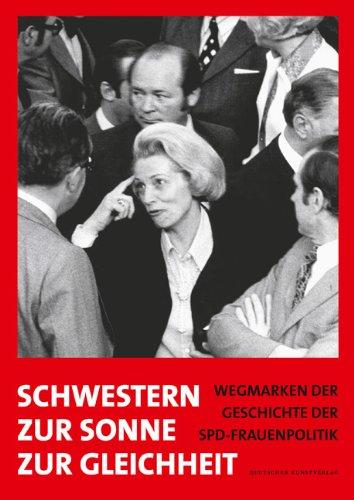 Schwestern zur Sonne zur Gleichheit: Wegmarken der Geschichte der SPD-Frauenpolitik