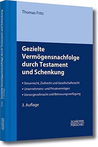 Gezielte Vermögensnachfolge durch Testament und Schenkung: Steuerrecht, Zivilrecht und Gesellschaftsrecht