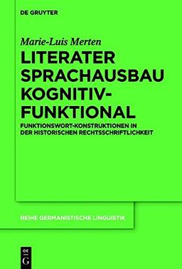 Literater Sprachausbau kognitiv-funktional: Funktionswort-Konstruktionen in der historischen Rechtsschriftlichkeit (Reihe Germanistische Linguistik, Band 311)