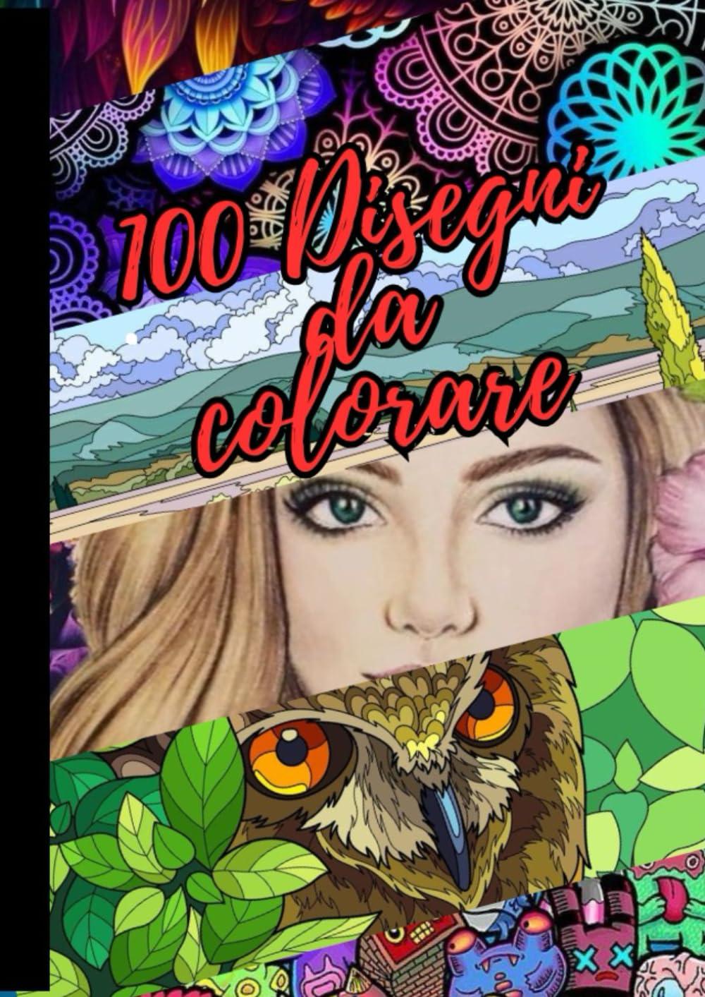 100 Disegni da colorare - Libro da colorare per adulti: 100 immagini da colorare tra mandala, paesaggi, animali e molto altro. Esprimiti e rilassati.