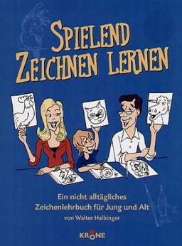 Spielend Zeichnen lernen: Ein nicht alltägliches Zeichenlehrbuch für Jung und Alt