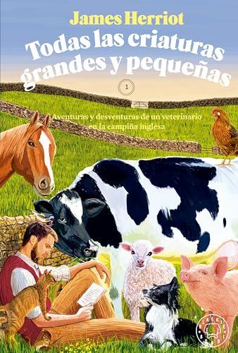 Todas las criaturas grandes y pequeñas: Aventuras y desventuras de un veterinario en la campiña inglesa. 1 (Novela)