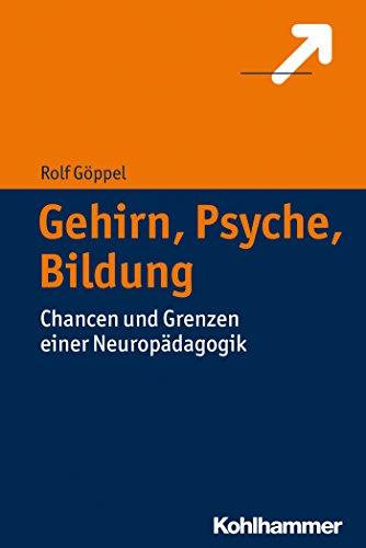 Gehirn, Psyche, Bildung: Chancen und Grenzen einer Neuropädagogik