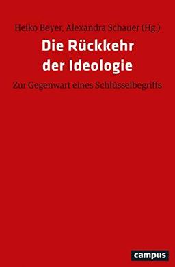 Die Rückkehr der Ideologie: Zur Gegenwart eines Schlüsselbegriffs