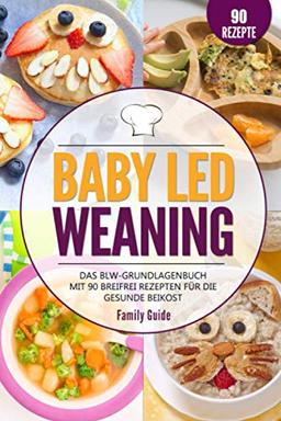 Baby Led Weaning: Das BLW-Grundlagenbuch mit 90 Breifrei Rezepten für die gesunde Beikost