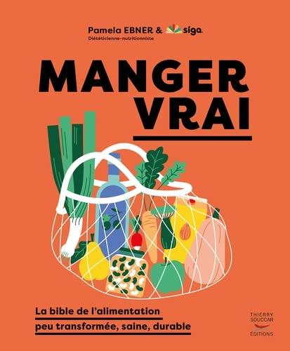 Manger vrai : la bible de l'alimentation peu transformée, saine, durable