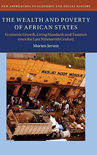 The Wealth and Poverty of African States: Economic Growth, Living Standards and Taxation Since the Late Nineteenth Century (New Approaches to Economic and Social History)