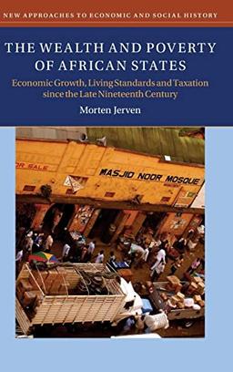 The Wealth and Poverty of African States: Economic Growth, Living Standards and Taxation Since the Late Nineteenth Century (New Approaches to Economic and Social History)