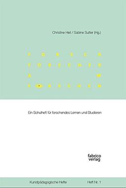 forsch – forscher – am forschen: Ein Schulheft für forschendes Lernen und Studieren (Kunstpädagogische Hefte)