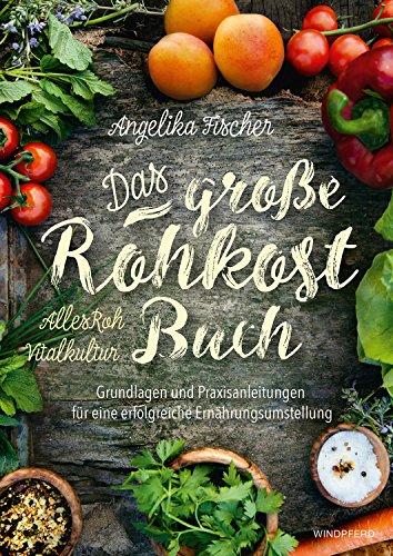 Das große Rohkost-Buch: Grundlagen und Praxisanleitungen für die erfolgreiche Ernährungsumstellung