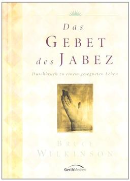 Das Gebet des Jabez: Durchbruch zu einem gesegneten Leben