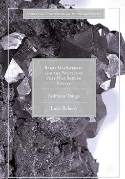 Barry MacSweeney and the Politics of Post-War British Poetry: Seditious Things (Modern and Contemporary Poetry and Poetics)