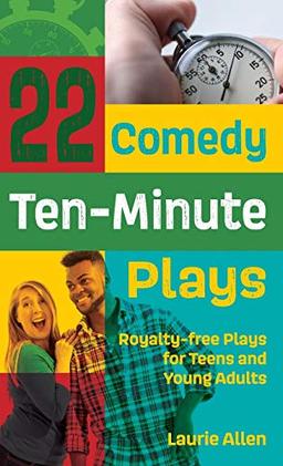 22 Comedy Ten-Minute Plays: Royalty-free Plays for Teens and Young Adults