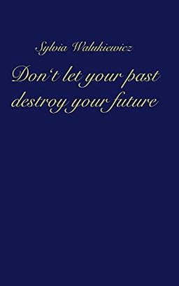 Don't let your past destroy your future