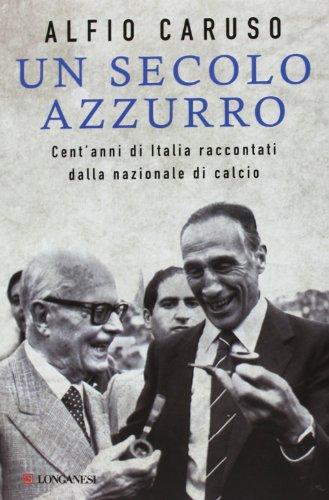 Un secolo azzurro. Cent'anni di Italia raccontati dalla Nazionale di calcio (Nuovo Cammeo, Band 555)