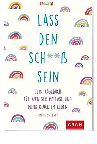 Lass den Sch**ß sein: Dein Tagebuch für weniger Ballast und mehr Glück im Leben