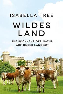 Wildes Land: Die Rückkehr der Natur auf unser Landgut