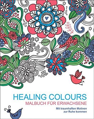 Malen und entspannen: Healing Colours (Malbuch für Erwachsene)