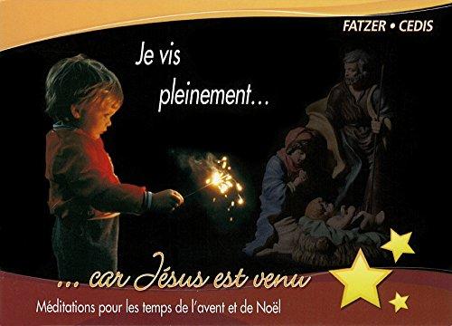 Je vis pleinement... car Jésus est venu : méditations pour les temps de l'Avent et de Noël