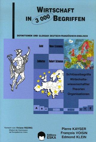 Wirtschaft in 3.000 Begriffen : Definitionen und Glossar deutsch-französisch-englisch : Schlüsselbegriffe Wirtschafts-wissenschaftler Theorien Organisationen